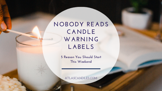 Nobody Reads Candle Warning Labels. 5 Reasons You Should Start This Weekend.
